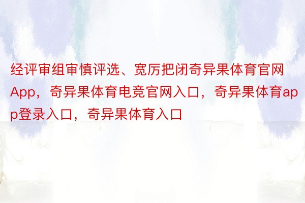 经评审组审慎评选、宽厉把闭奇异果体育官网App，奇异果体育电竞官网入口，奇异果体育app登录入口，奇异果体育入口