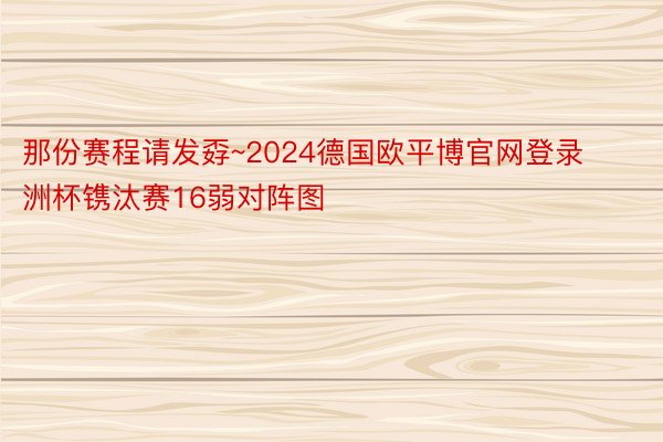 那份赛程请发孬~2024德国欧平博官网登录洲杯镌汰赛16弱对阵图