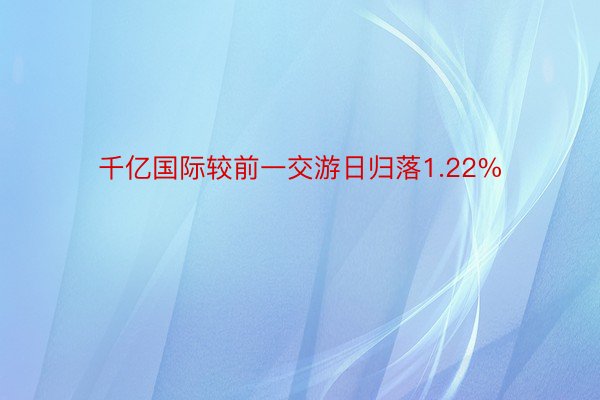 千亿国际较前一交游日归落1.22%