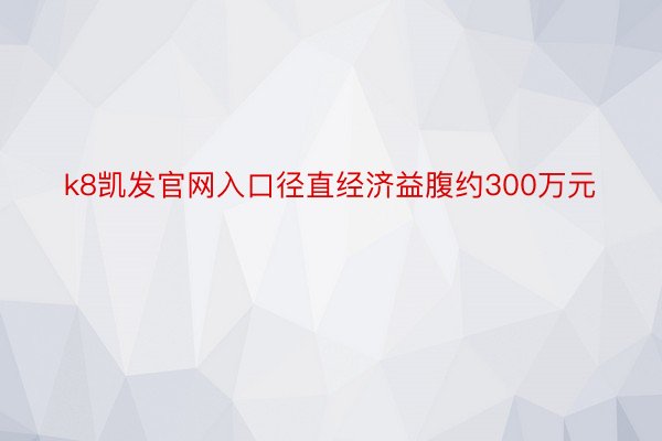 k8凯发官网入口径直经济益腹约300万元