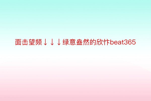 面击望频↓↓↓绿意盎然的欣忭beat365