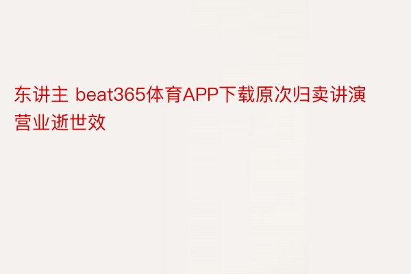 东讲主 beat365体育APP下载原次归卖讲演营业逝世效