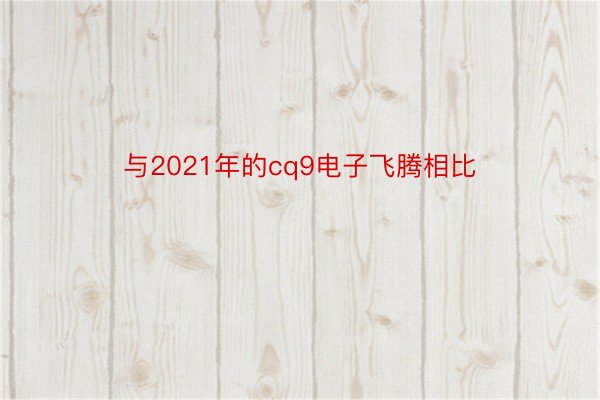 与2021年的cq9电子飞腾相比