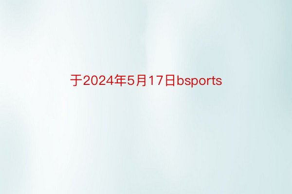 于2024年5月17日bsports