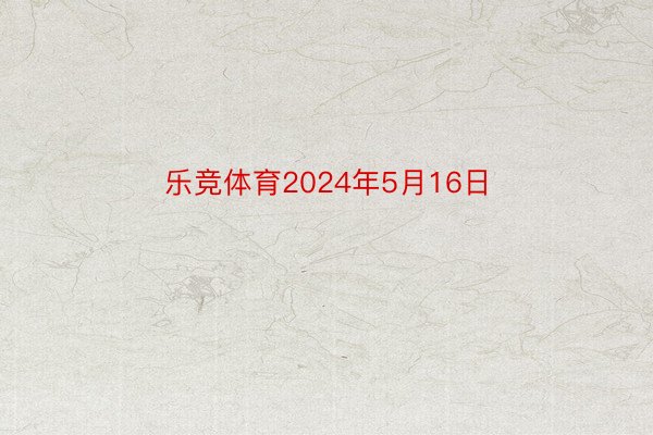 乐竞体育2024年5月16日