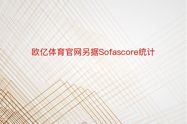 欧亿体育官网另据Sofascore统计