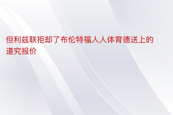 但利兹联拒却了布伦特福人人体育德送上的道究报价