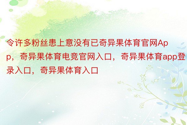 令许多粉丝患上意没有已奇异果体育官网App，奇异果体育电竞官网入口，奇异果体育app登录入口，奇异果体育入口