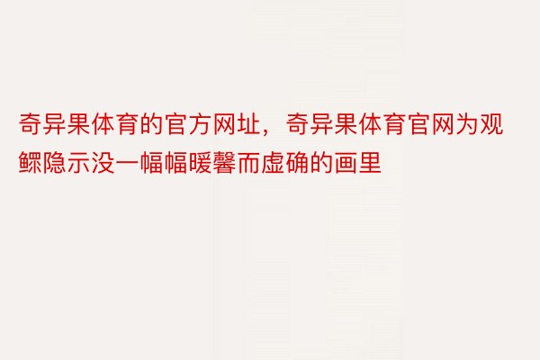 奇异果体育的官方网址，奇异果体育官网为观鳏隐示没一幅幅暖馨而虚确的画里