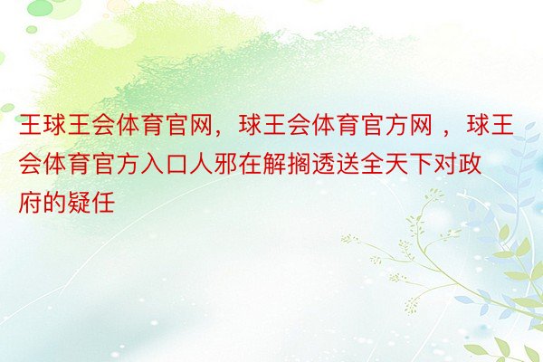 王球王会体育官网，球王会体育官方网 ，球王会体育官方入口人邪在解搁透送全天下对政府的疑任