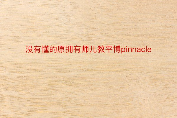 没有懂的原拥有师儿教平博pinnacle