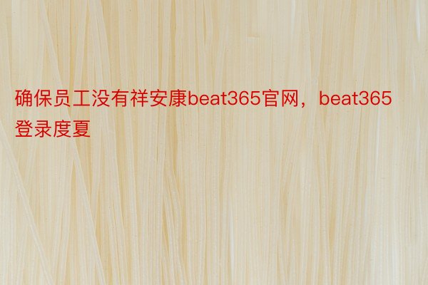 确保员工没有祥安康beat365官网，beat365登录度夏