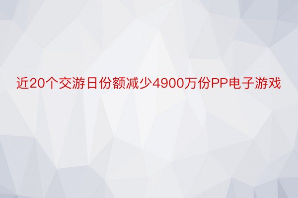 近20个交游日份额减少4900万份PP电子游戏