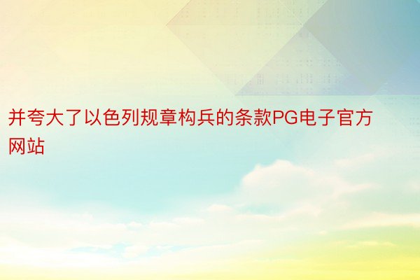 并夸大了以色列规章构兵的条款PG电子官方网站