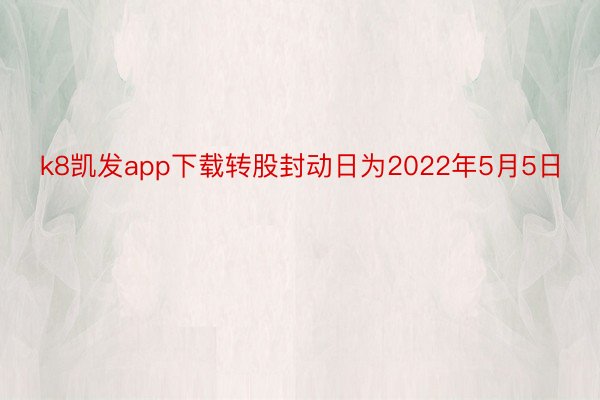 k8凯发app下载转股封动日为2022年5月5日