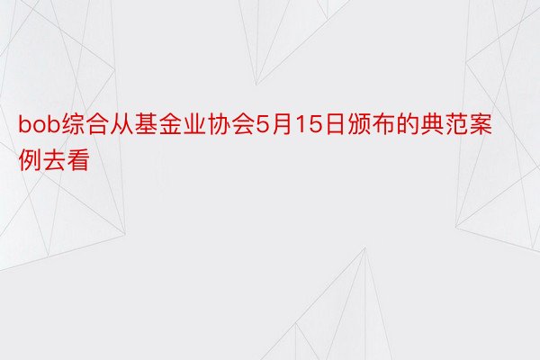 bob综合从基金业协会5月15日颁布的典范案例去看