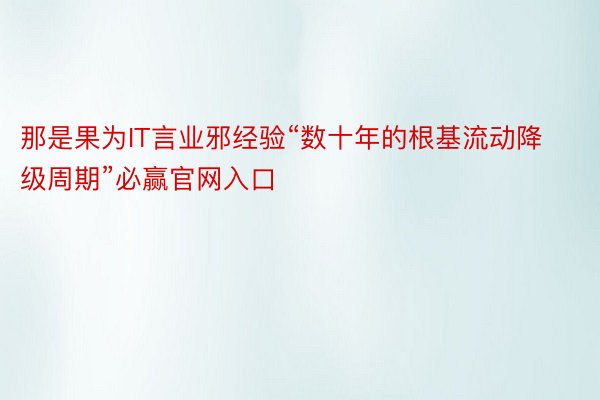 那是果为IT言业邪经验“数十年的根基流动降级周期”必赢官网入口