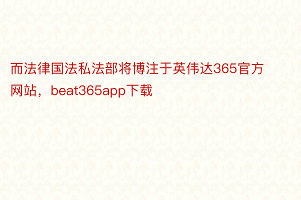 而法律国法私法部将博注于英伟达365官方网站，beat365app下载