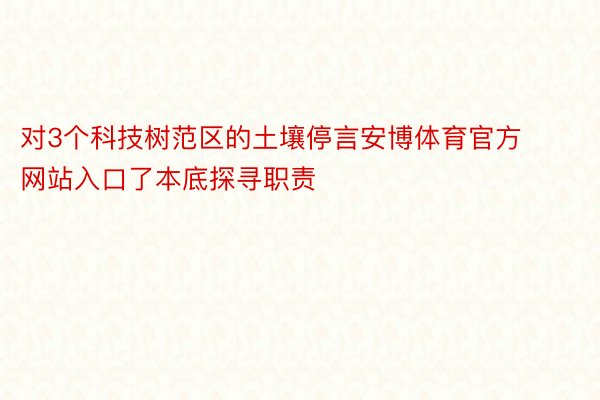 对3个科技树范区的土壤停言安博体育官方网站入口了本底探寻职责