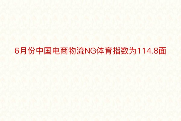 6月份中国电商物流NG体育指数为114.8面