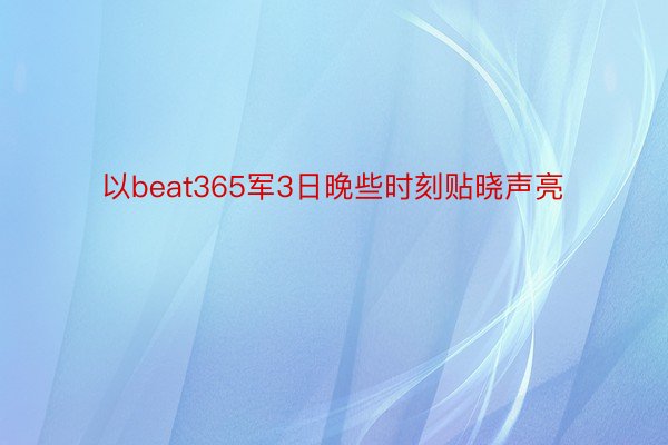 以beat365军3日晚些时刻贴晓声亮