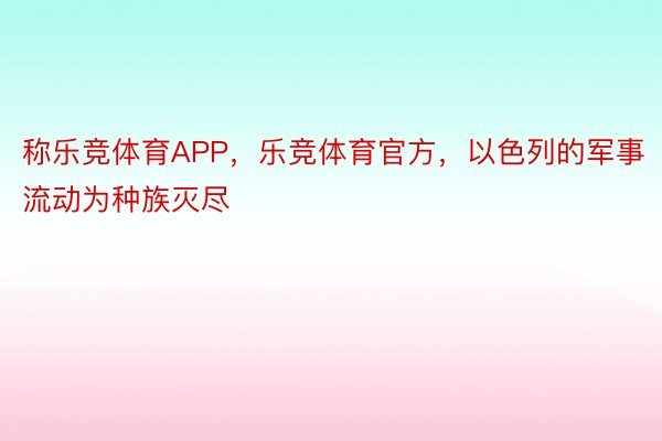 称乐竞体育APP，乐竞体育官方，以色列的军事流动为种族灭尽