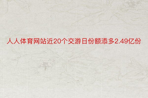 人人体育网站近20个交游日份额添多2.49亿份