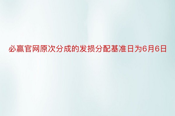 必赢官网原次分成的发损分配基准日为6月6日