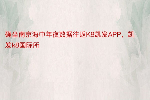 确坐南京海中年夜数据往返K8凯发APP，凯发k8国际所