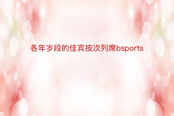 各年岁段的佳宾按次列席bsports