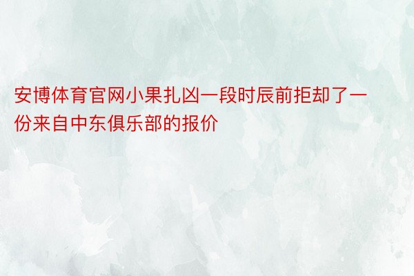 安博体育官网小果扎凶一段时辰前拒却了一份来自中东俱乐部的报价