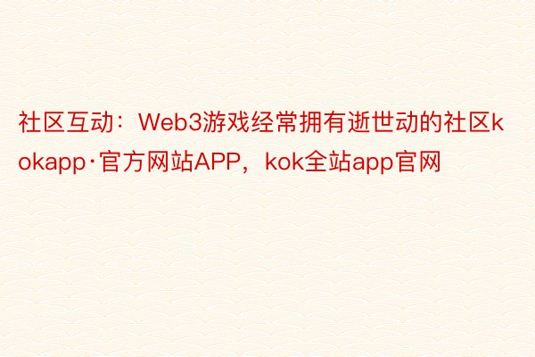 社区互动：Web3游戏经常拥有逝世动的社区kokapp·官方网站APP，kok全站app官网