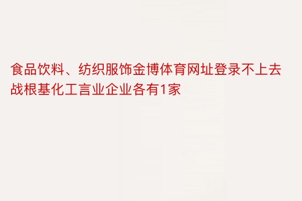 食品饮料、纺织服饰金博体育网址登录不上去战根基化工言业企业各有1家