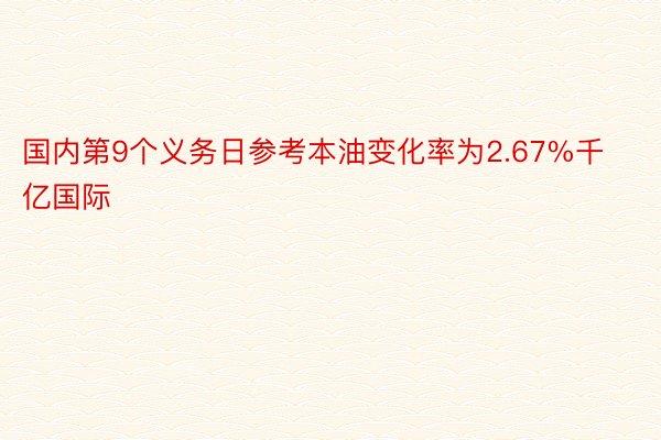 国内第9个义务日参考本油变化率为2.67%千亿国际