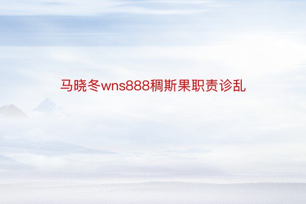 马晓冬wns888稠斯果职责诊乱