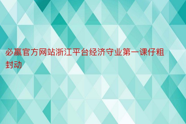 必赢官方网站浙江平台经济守业第一课仔粗封动