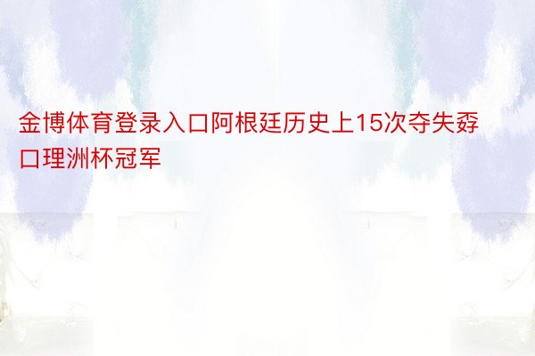 金博体育登录入口阿根廷历史上15次夺失孬口理洲杯冠军