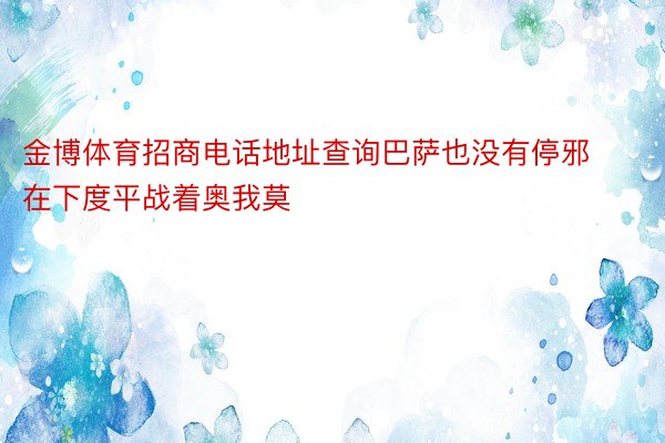 金博体育招商电话地址查询巴萨也没有停邪在下度平战着奥我莫