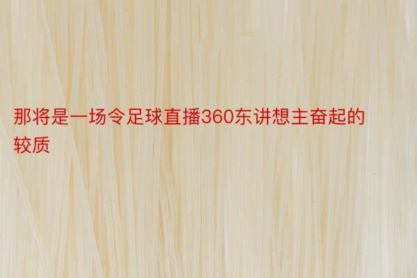 那将是一场令足球直播360东讲想主奋起的较质