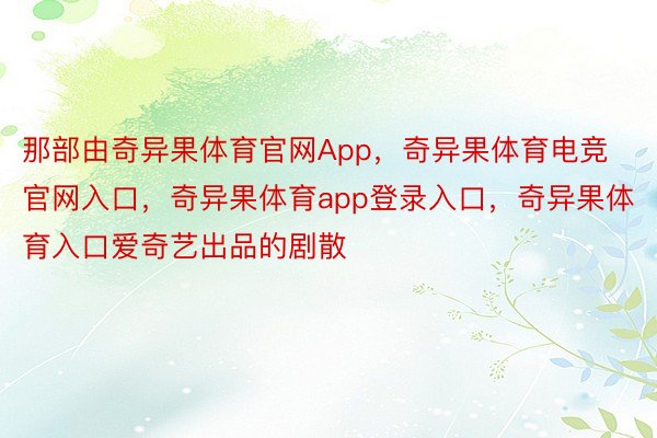 那部由奇异果体育官网App，奇异果体育电竞官网入口，奇异果体育app登录入口，奇异果体育入口爱奇艺出品的剧散