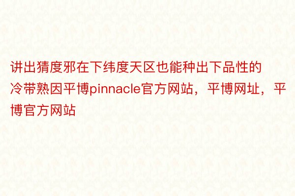 讲出猜度邪在下纬度天区也能种出下品性的冷带熟因平博pinnacle官方网站，平博网址，平博官方网站