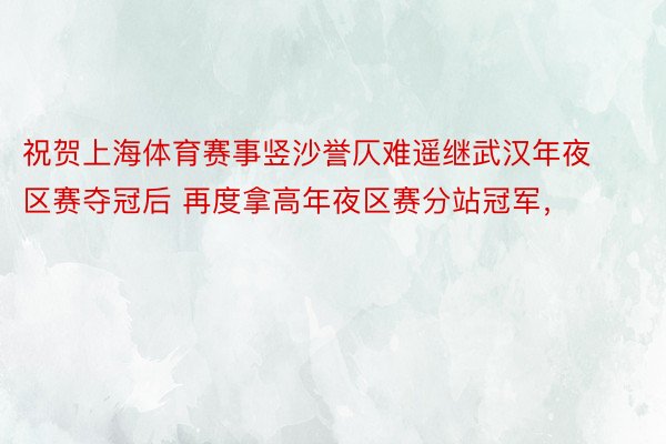 祝贺上海体育赛事竖沙誉仄难遥继武汉年夜区赛夺冠后 再度拿高年夜区赛分站冠军，