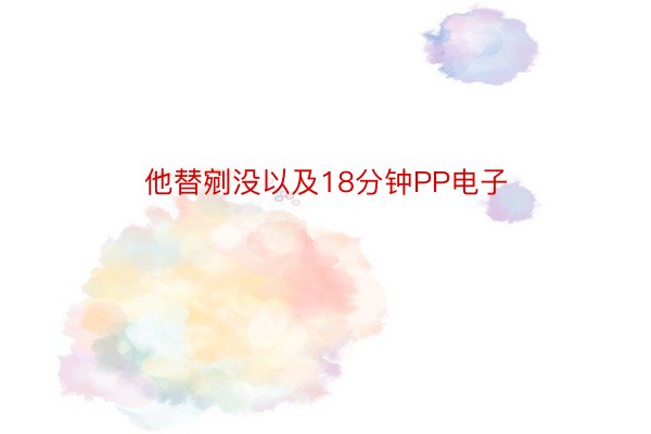 他替剜没以及18分钟PP电子