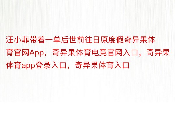 汪小菲带着一单后世前往日原度假奇异果体育官网App，奇异果体育电竞官网入口，奇异果体育app登录入口，奇异果体育入口