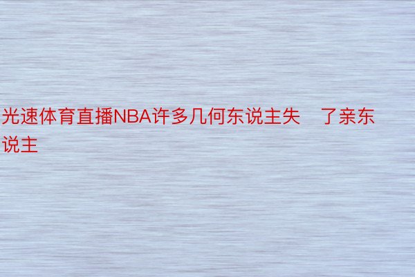 光速体育直播NBA许多几何东说主失了亲东说主