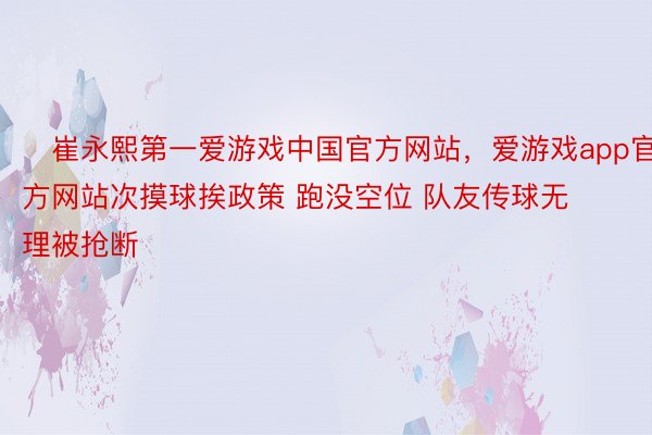 ☹崔永熙第一爱游戏中国官方网站，爱游戏app官方网站次摸球挨政策 跑没空位 队友传球无理被抢断