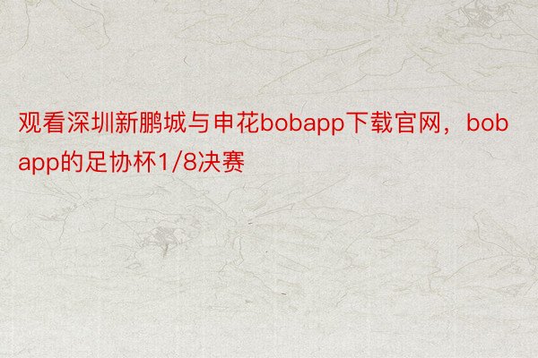 观看深圳新鹏城与申花bobapp下载官网，bobapp的足协杯1/8决赛