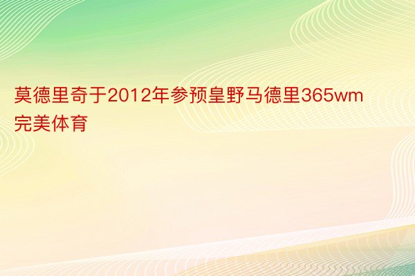 莫德里奇于2012年参预皇野马德里365wm完美体育