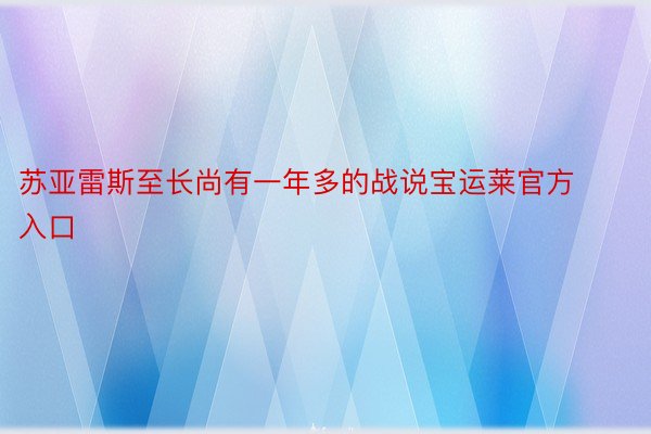 苏亚雷斯至长尚有一年多的战说宝运莱官方入口