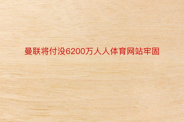 曼联将付没6200万人人体育网站牢固